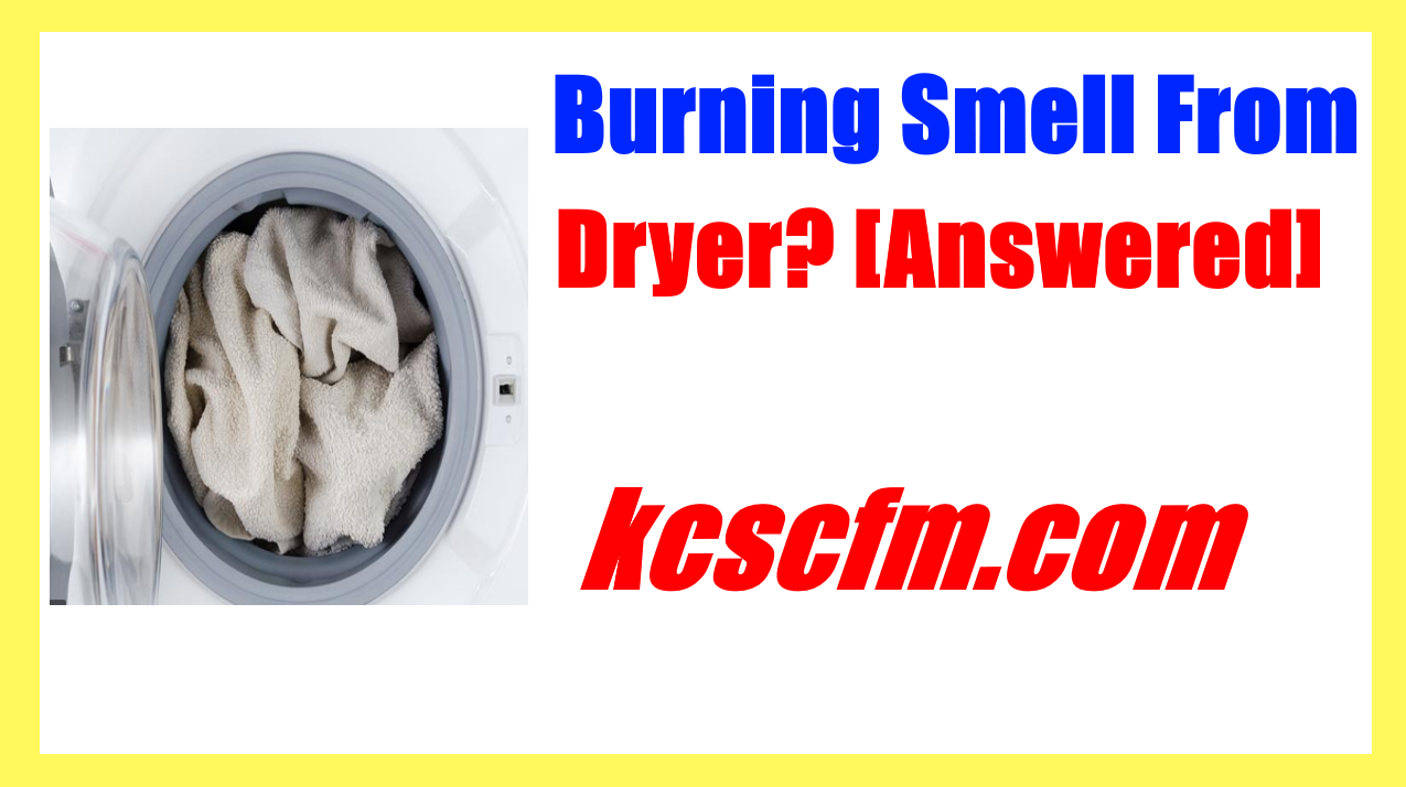 Burning Smell From Dryer? [Answered] Causes and Tips to Fix it