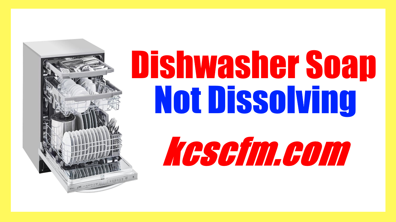 What Causes Dishwasher Soap Not Dissolving Problem