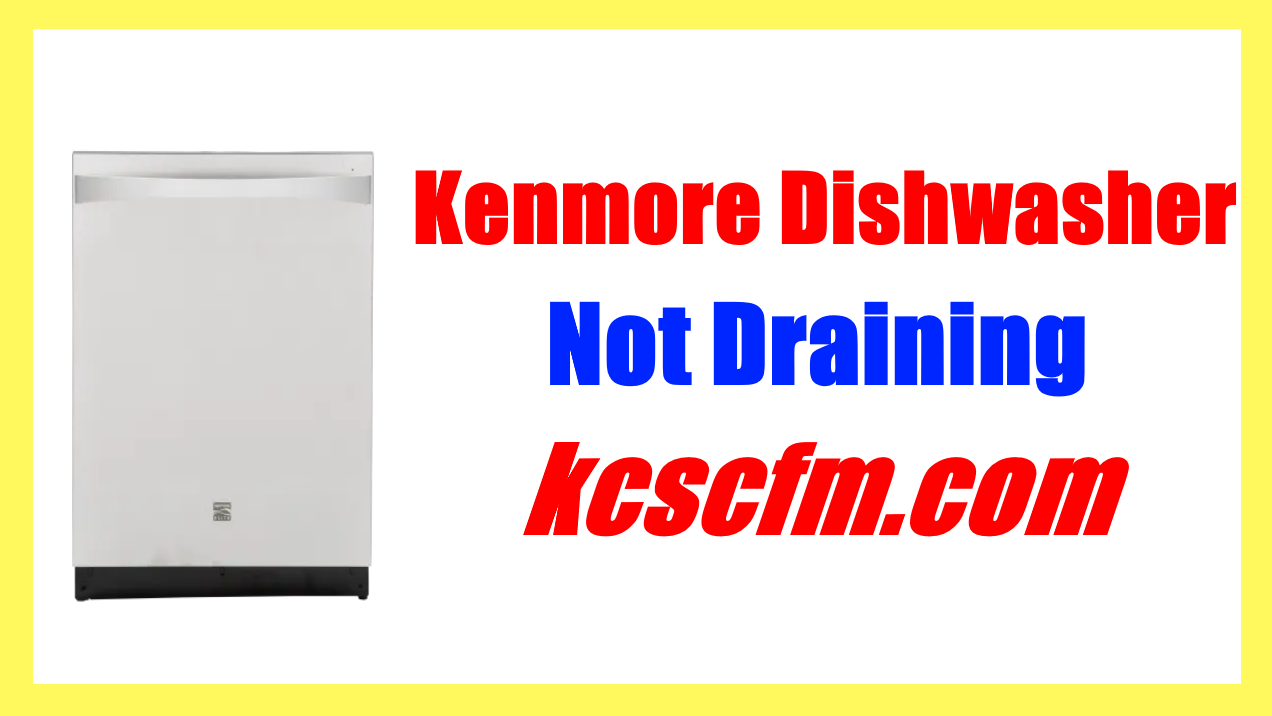 Why is My Kenmore Dishwasher Not Draining Let's Fix It