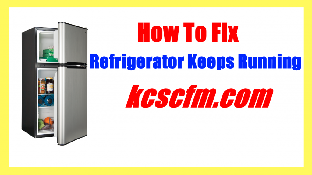 Why Is My Refrigerator Keeps Running And It Does Not Turn Off? Let's Fix It