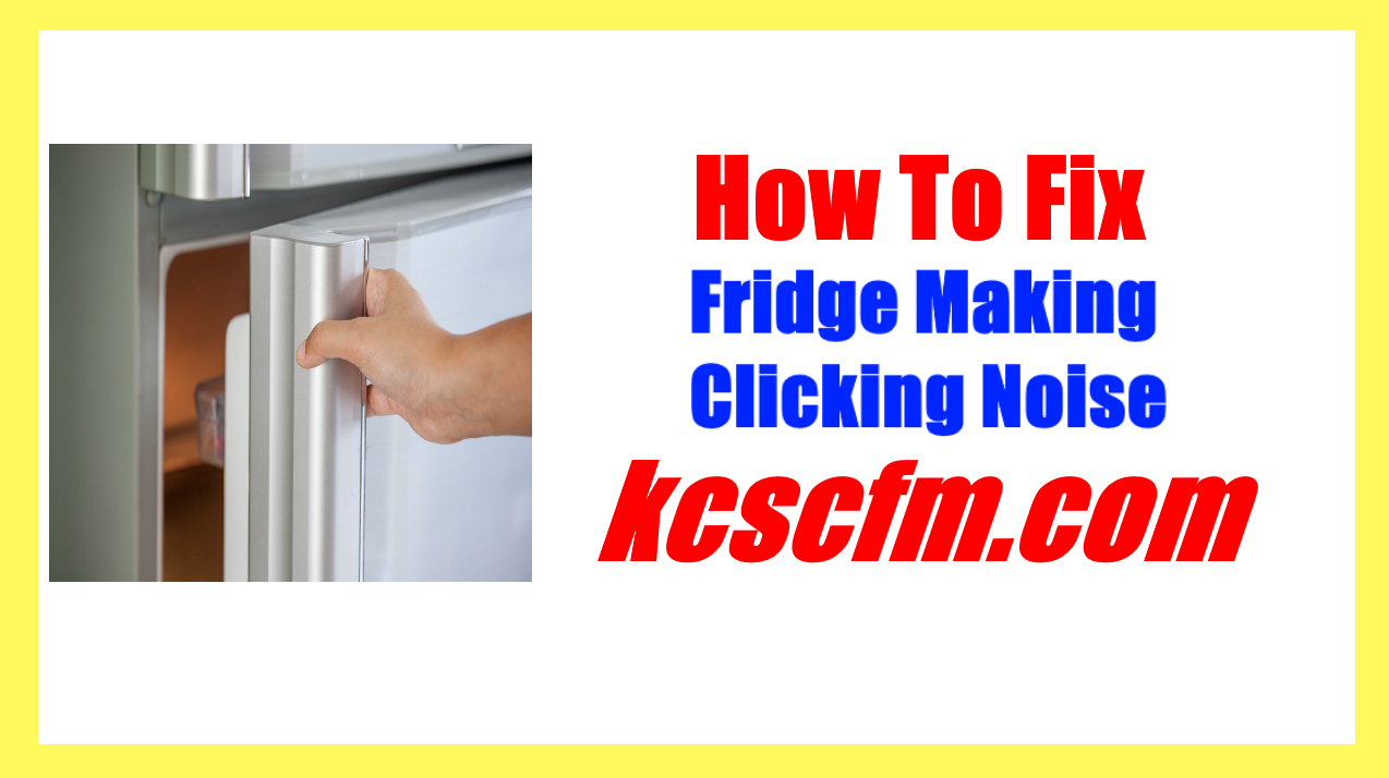 5 Reasons Why Fridge Making Clicking Noise Let's Fix It