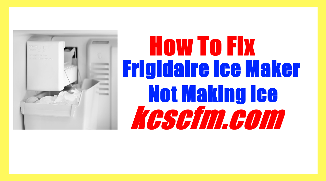 Frigidaire Refrigerator Ice Maker Not Making Ice