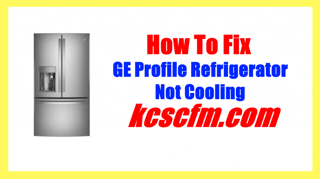 5 Reasons Why GE Profile Refrigerator Not Cooling - Let's Fix It