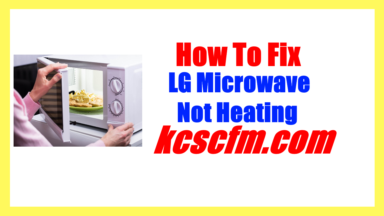 5 Reasons Why LG Microwave Not Heating Let’s Fix It