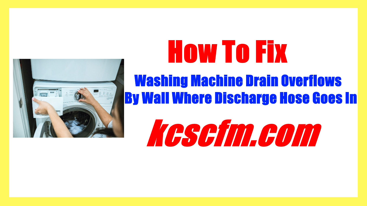 Washing Machine Drain Overflows By Wall Where Discharge Hose Goes In