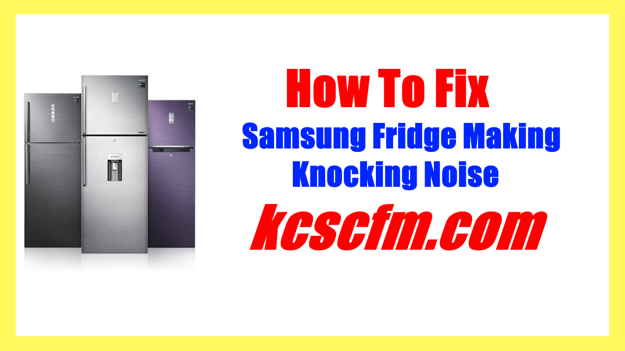 Samsung Fridge Making Knocking Noise [SOLVED] Let's Fix It