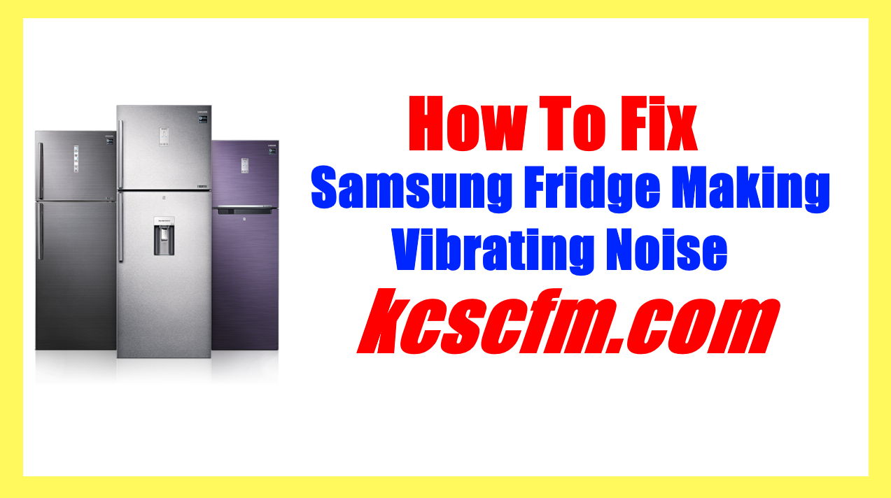 Samsung Fridge Making Vibrating Noise