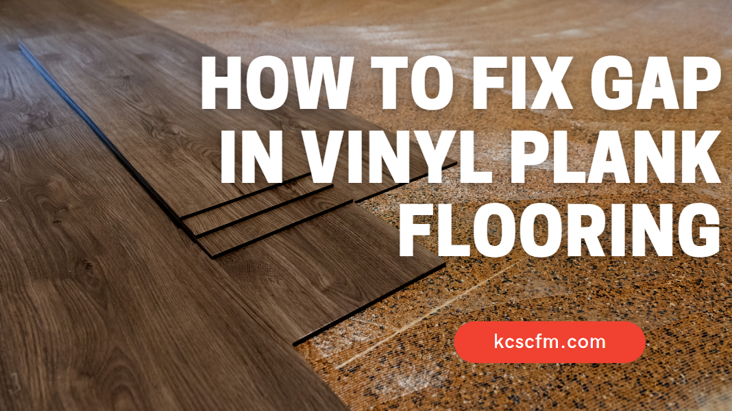 How to Fix Gaps in Vinyl Plank Flooring