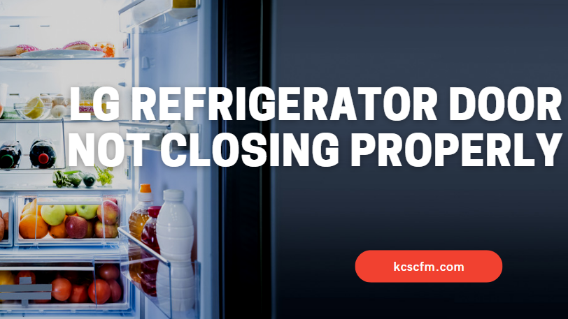 LG Refrigerator Door Not Closing Properly