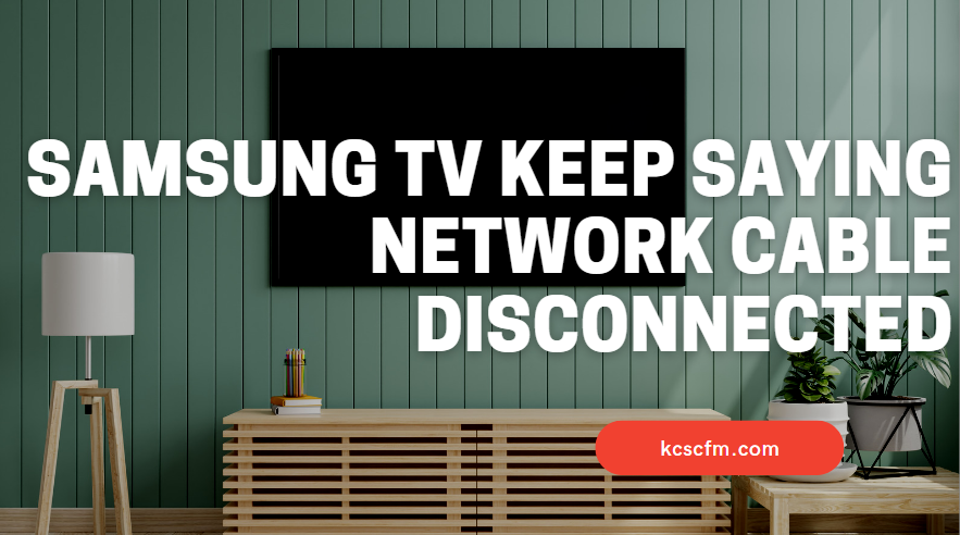 why-does-my-samsung-tv-keep-saying-network-cable-disconnected-let-s