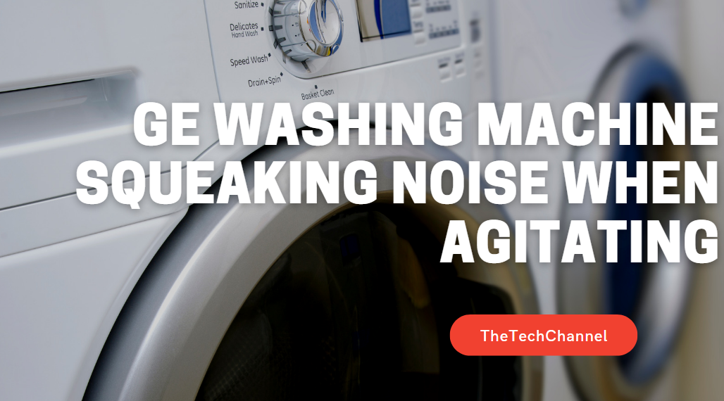 GE Washing Machine Squeaking Noise When Agitating
