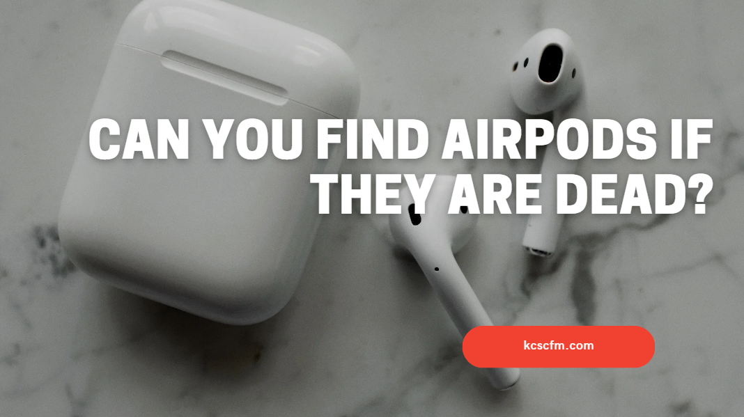 Can You Find Airpods If They Are Dead?