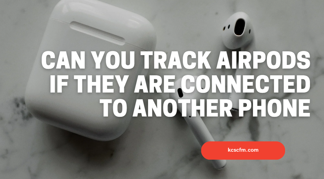 Can You Track Airpods If They Are Connected To Another Phone