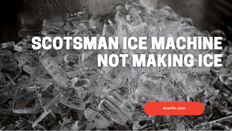 Scotsman Ice Machine Not Making Ice