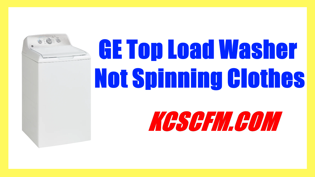 GE Top Load Washer Not Spinning Clothes Dry