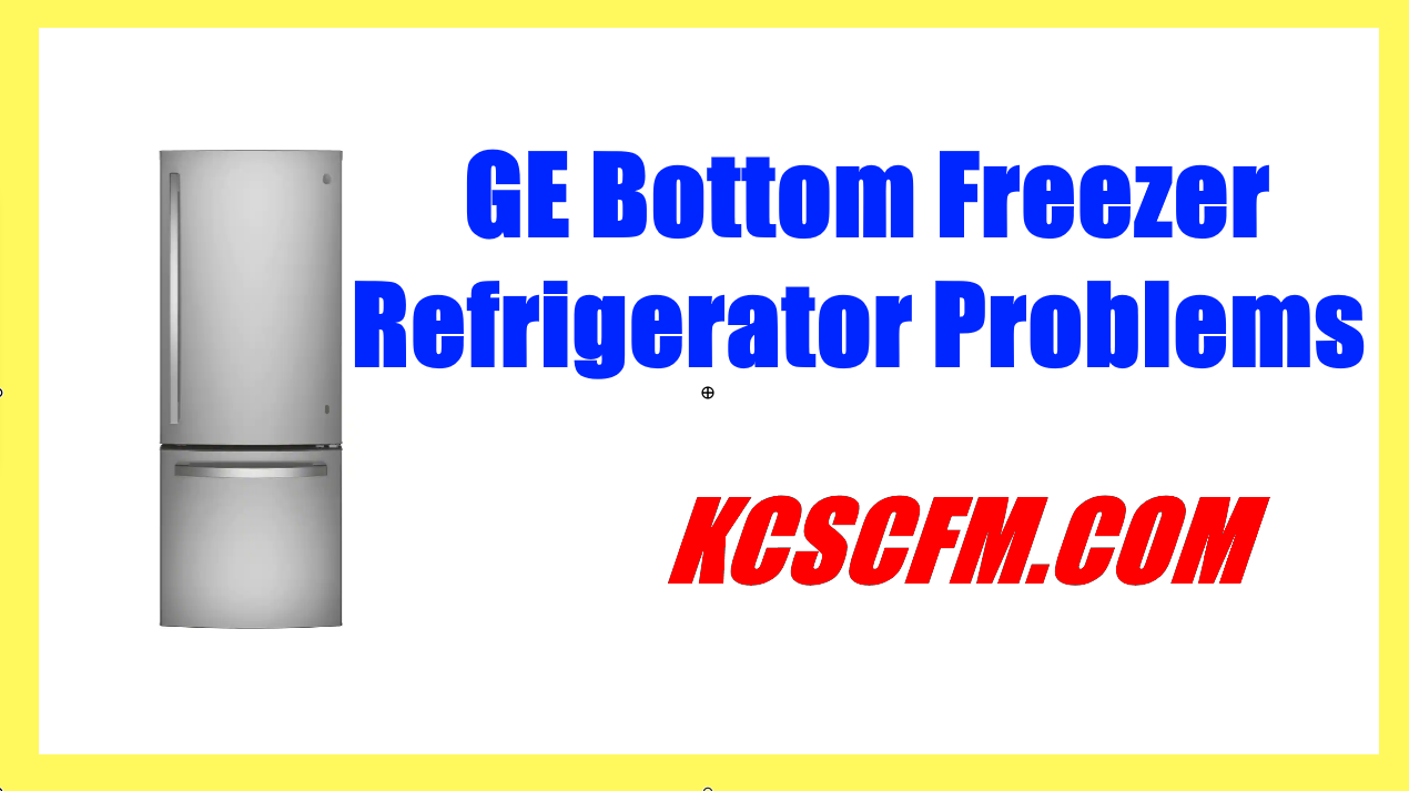GE Bottom Freezer Refrigerator Problems