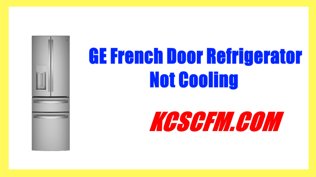 GE French Door Refrigerator Not Cooling