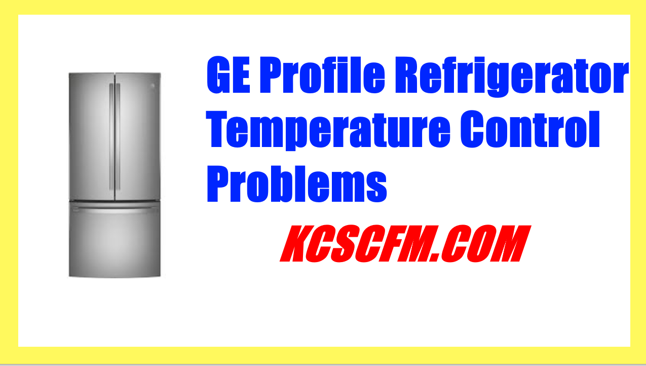 GE Profile Refrigerator Temperature Control Problems - How To Fix