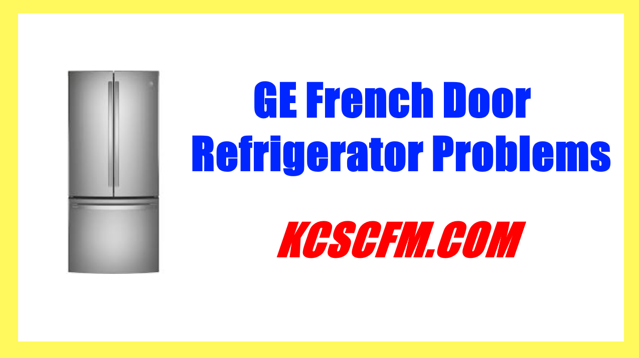 GE French Door Refrigerator Problems