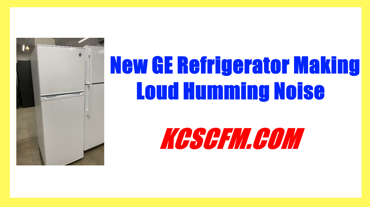 New GE Refrigerator Making Loud Humming Noise